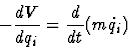 \begin{displaymath}
-\frac{dV}{d q_{i}} = \frac{d}{dt}(m \dot{q}_{i})\end{displaymath}
